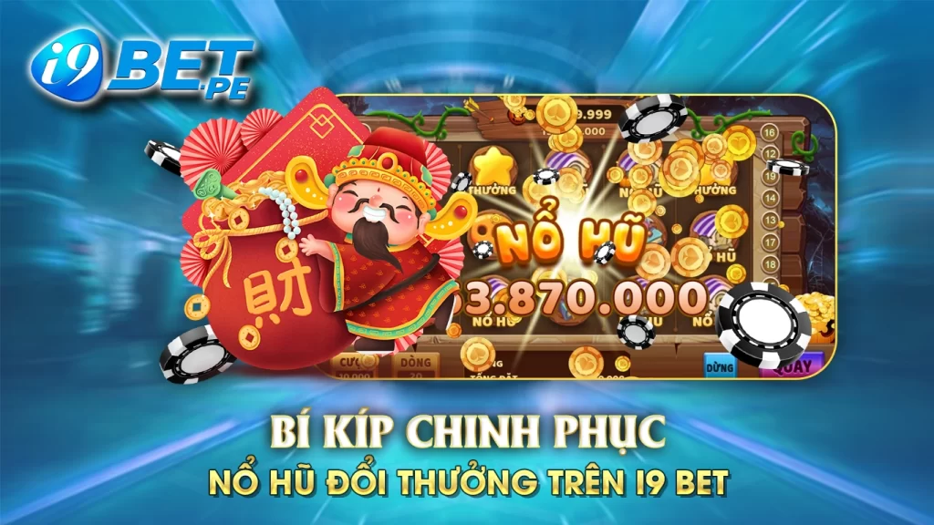 Bí kíp chinh phục nổ hũ đổi thưởng trên i9bet