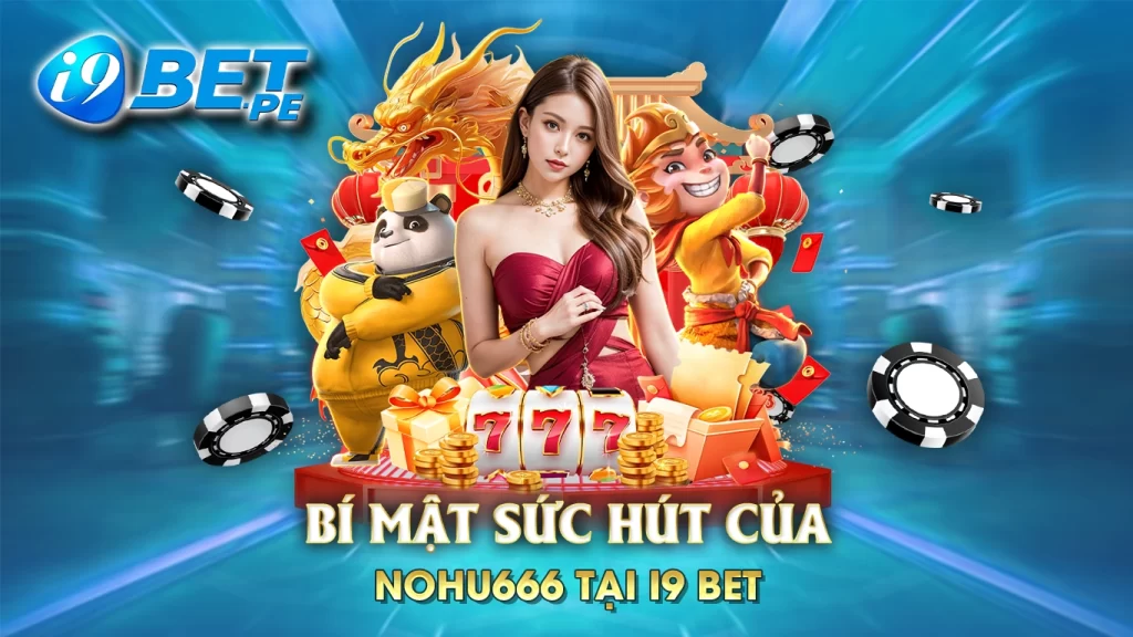 Bí mật sức hút của nổ hũ nohu666 tại i9bet