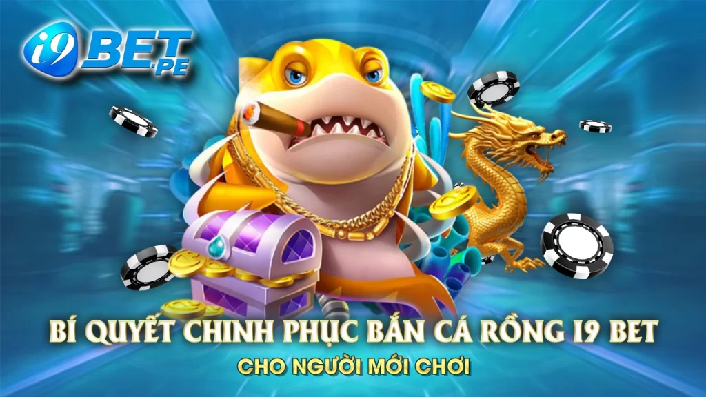 Bí quyết chinh phục bắn cá rồng i9bet cho người chơi mới