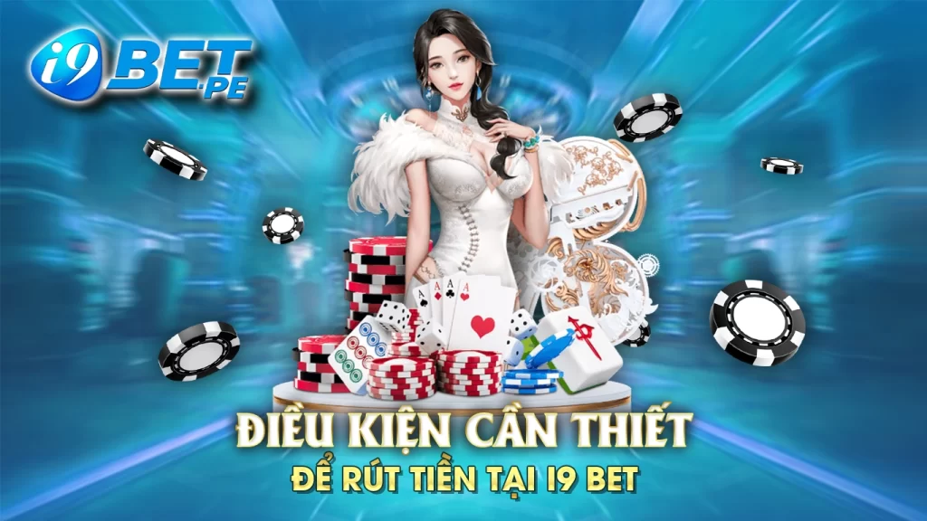 Điều kiện cần thiết để rút tiền i9bet