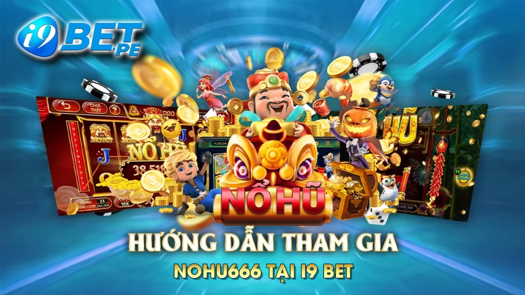 Hướng dẫn tham gia nổ hũ nohu666 tại i9bet