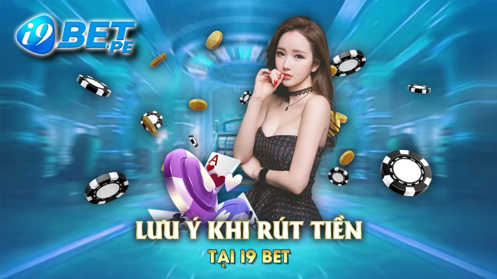 Lưu ý khi rút tiền tại i9bet